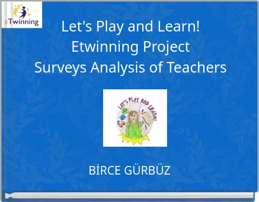 Let's Play and Learn! Etwinning Project Surveys Analysis of Teachers