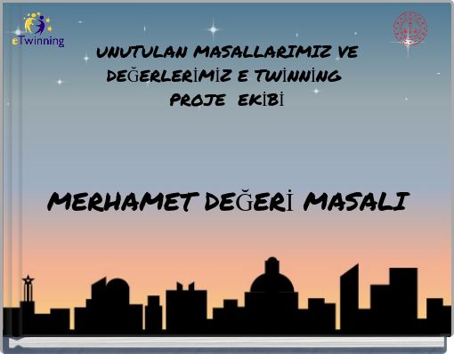 UNUTULAN MASALLARIMIZ VE DEĞERLERİMİZ E TWİNNİNG PROJE EKİBİ MERHAMET DEĞERİ MASALI