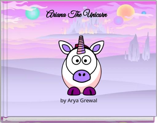Ariana The Unicorn by Arya Grewal