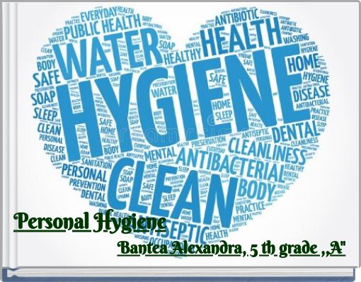 Personal HygieneBantea Alexandra, 5 th grade ,,A"