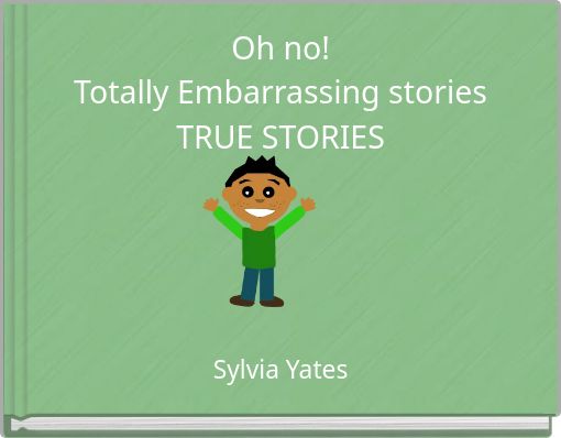 Oh no! Totally Embarrassing stories TRUE STORIES