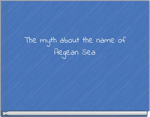 The myth about the name of Aegean Sea