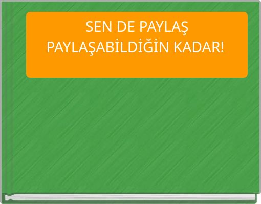 SEN DE PAYLAŞ PAYLAŞABİLDİĞİN KADAR!