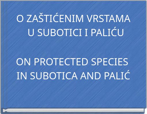 O ZAŠTIĆENIM VRSTAMA U SUBOTICI I PALIĆU