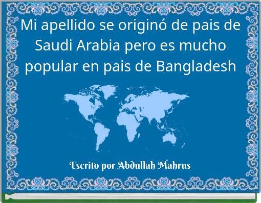 Mi apellido se originó de pais de Saudi Arabia pero es mucho popular en pais de Bangladesh