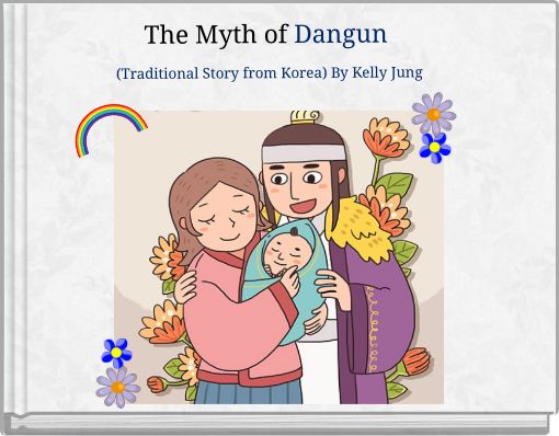 The Myth of Dangun (Traditional Story from Korea) By Kelly Jung