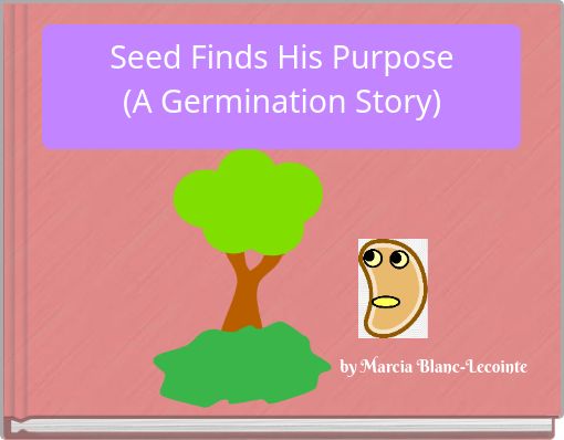 Seed Finds His Purpose (A Germination Story)