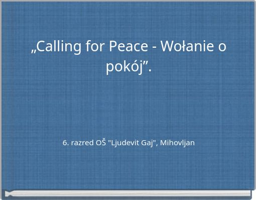 „Calling for Peace - Wołanie o pokój”. 6. razred OŠ "Ljudevit Gaj", Mihovljan