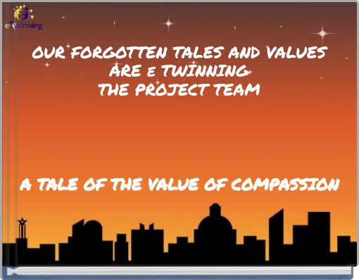 OUR FORGOTTEN TALES AND VALUES ARE e TWINNING THE PROJECT TEAM