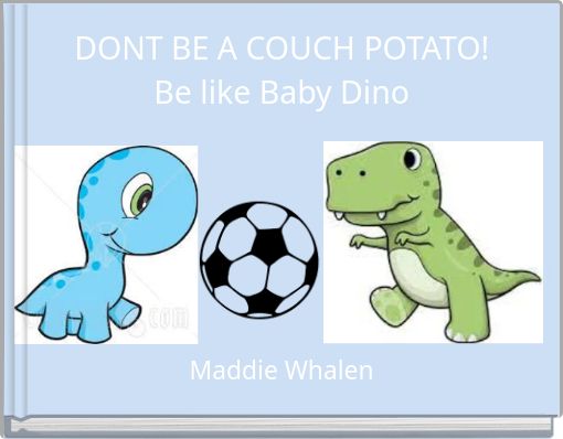 DONT BE A COUCH POTATO! Be like Baby Dino