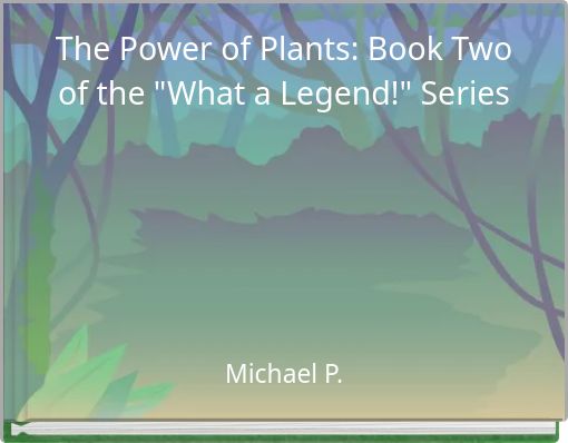The Power of Plants: Book Two of the "What a Legend!" Series