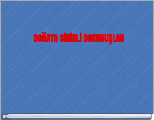DOĞAYA SİHİRLİ DOKUNUŞLAR