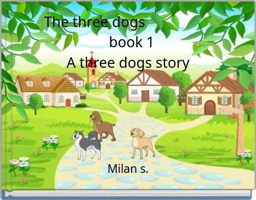 The three dogs book 1 A three dogs story