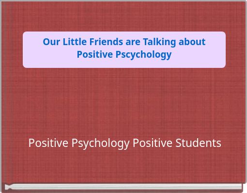 Our Little Friends are Talking about Positive Pscychology