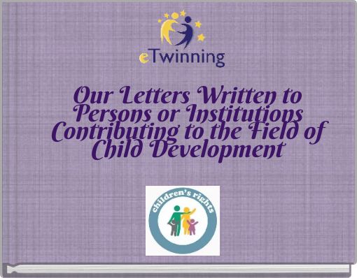 Our Letters Written to Persons or Institutions Contributing to the Field of Child Development