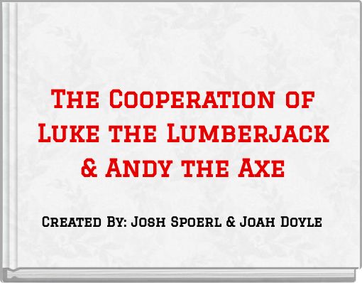 The Cooperation of Luke the Lumberjack & Andy the Axe