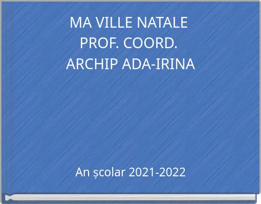 MA VILLE NATALE PROF. COORD. ARCHIP ADA-IRINA