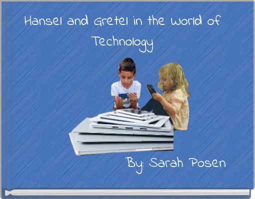 Hansel and Gretel in the World of Technology By: Sarah Posen