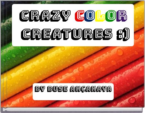 CRAZY COLOR CREATURES :)