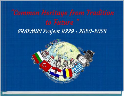 ”Common Heritage from Tradition to Future ” ERASMUS Project K229 : 2020-2023