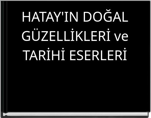 HATAY'IN DOĞAL G&Uuml;ZELLİKLERİ ve TARİHİ ESERLERİ