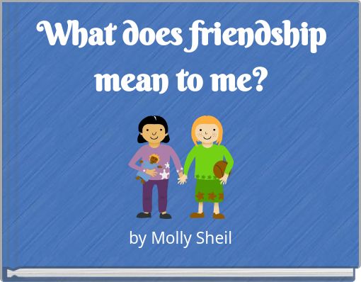 What does friendship mean to me?