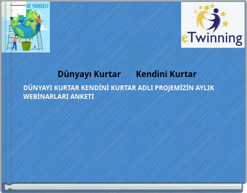 Dünyayı Kurtar Kendini Kurtar DÜNYAYI KURTAR KENDİNİ KURTAR ADLI PROJEMİZİN AYLIK WEBİNARLARI ANKETİ