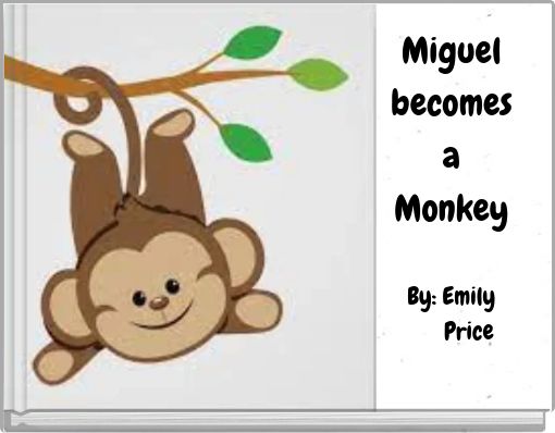 Miguel becomes a Monkey By: Emily Price