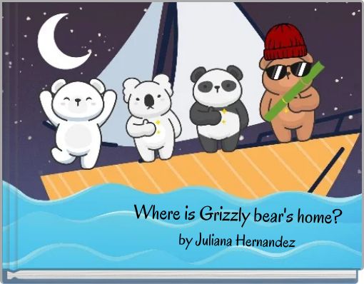 Where is Grizzly bear's home? by Juliana Hernandez
