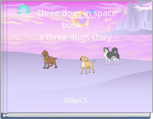 Three dogs in space book 3 a three dogs story