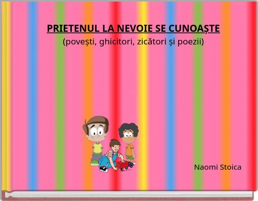 PRIETENUL LA NEVOIE SE CUNOAȘTE (povești, ghicitori, zicători și poezii)