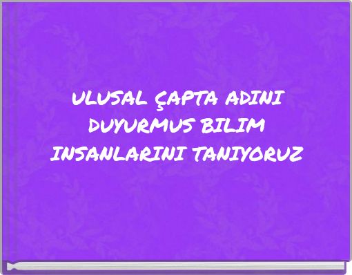 ULUSAL ÇAPTA ADINI DUYURMUS BILIM INSANLARINI TANIYORUZ