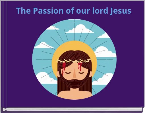 The Passion of our lord Jesus