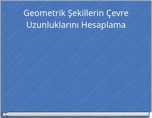 Front cover of 'Geometrik Şekillerin Çevre Uzunluklarını Hesaplama' 