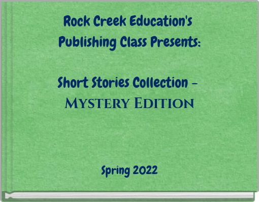 Rock Creek Education's Publishing Class Presents: Short Stories Collection - Mystery Edition