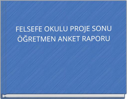 FELSEFE OKULU PROJE SONU ÖĞRETMEN ANKET RAPORU