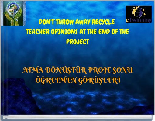 DON'T THROW AWAY RECYCLE TEACHER OPINIONS AT THE END OF THE PROJECT
