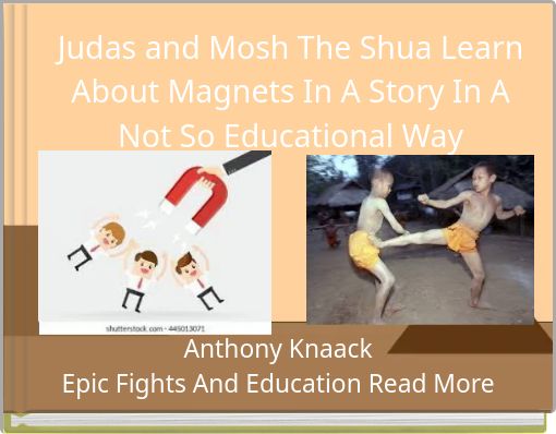 Judas and Mosh The Shua Learn About Magnets In A Story In A Not So Educational Way