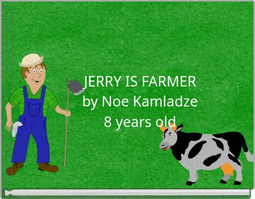 JERRY IS FARMER by Noe Kamladze 8 years old