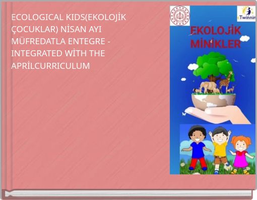 ECOLOGICAL KIDS(EKOLOJİK ÇOCUKLAR) NİSAN AYI MÜFREDATLA ENTEGRE -INTEGRATED WİTH THE APRİLCURRICULUM