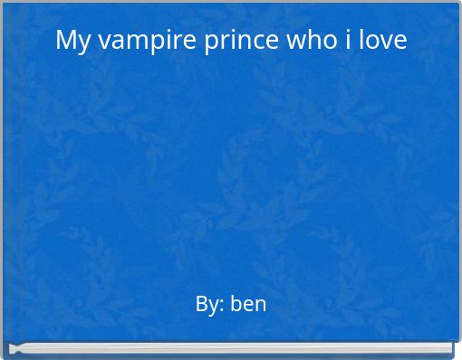 My vampire prince who i love