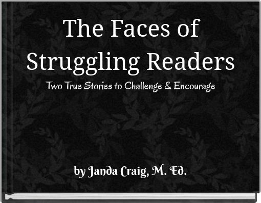 The Faces of Struggling Readers Two True Stories to Challenge & Encourage