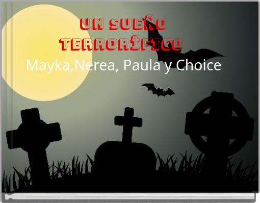 Un sueño terrorífico Mayka,Nerea, Paula y Choice