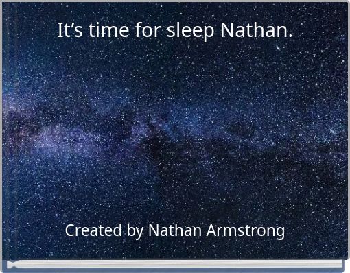 It’s time for sleep Nathan.