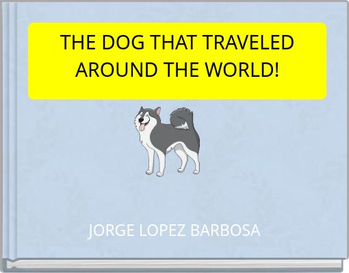 THE DOG THAT TRAVELED AROUND THE WORLD!