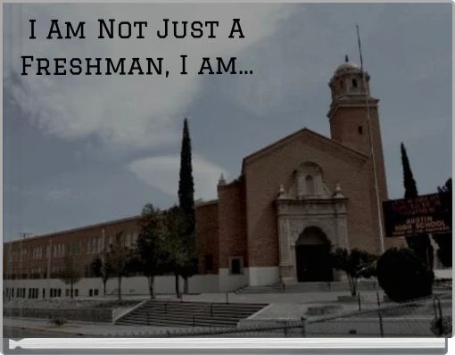 I Am Not Just A Freshman, I am...