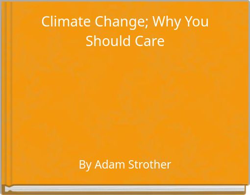 Climate Change; Why You Should Care