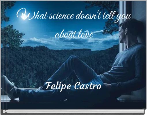 What science doesn't tell you about love Felipe Castro