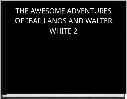 Front cover of 'THE AWESOME ADVENTURES OF IBAILLANOS AND WALTER WHITE 2' 