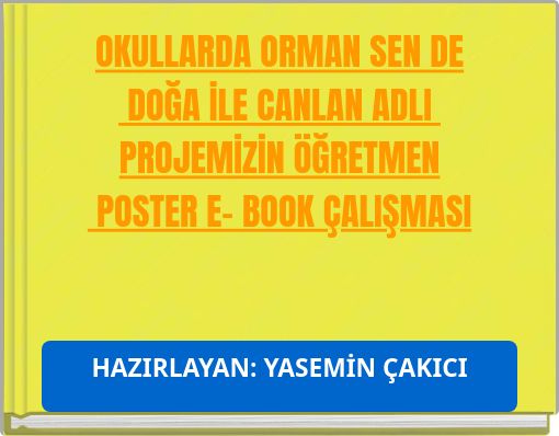 OKULLARDA ORMAN SEN DE DOĞA İLE CANLAN ADLI PROJEMİZİN &Ouml;ĞRETMEN POSTER E- BOOK &Ccedil;ALIŞMASI